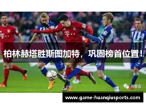 柏林赫塔胜斯图加特，巩固榜首位置！