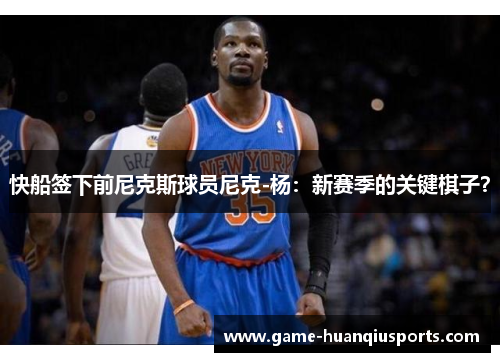 快船签下前尼克斯球员尼克-杨：新赛季的关键棋子？