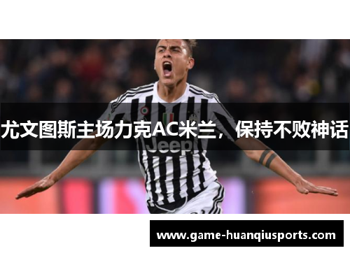 尤文图斯主场力克AC米兰，保持不败神话