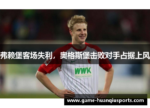 弗赖堡客场失利，奥格斯堡击败对手占据上风