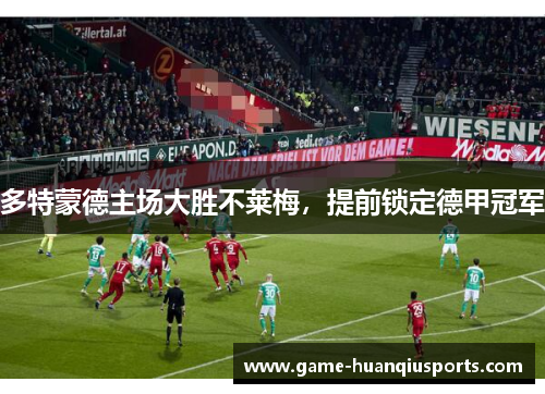 多特蒙德主场大胜不莱梅，提前锁定德甲冠军