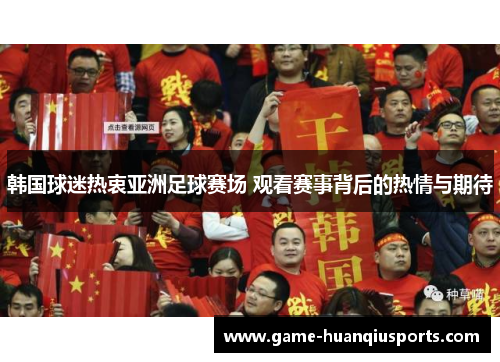 韩国球迷热衷亚洲足球赛场 观看赛事背后的热情与期待
