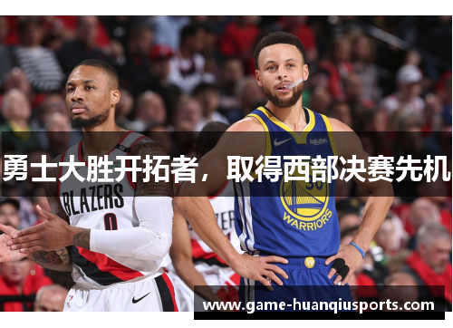 勇士大胜开拓者，取得西部决赛先机
