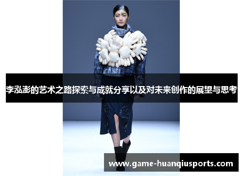 李泓澎的艺术之路探索与成就分享以及对未来创作的展望与思考